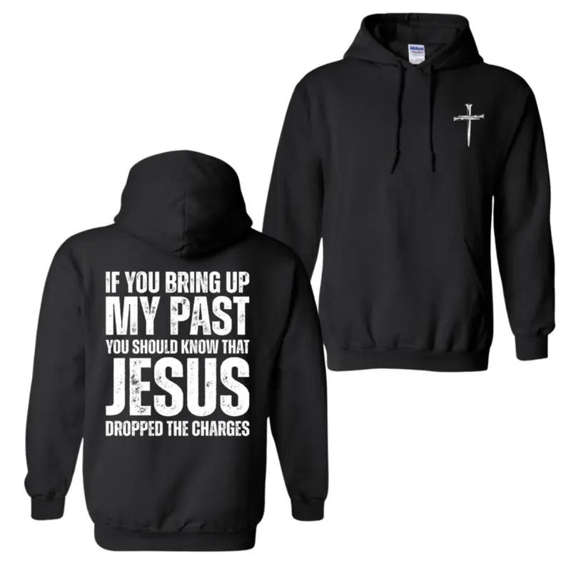 If You Bring Up My Past You Should Know That Jesus Dropped The Charges Hoodie and T-Shirt, Cotton Casual Street Style,...