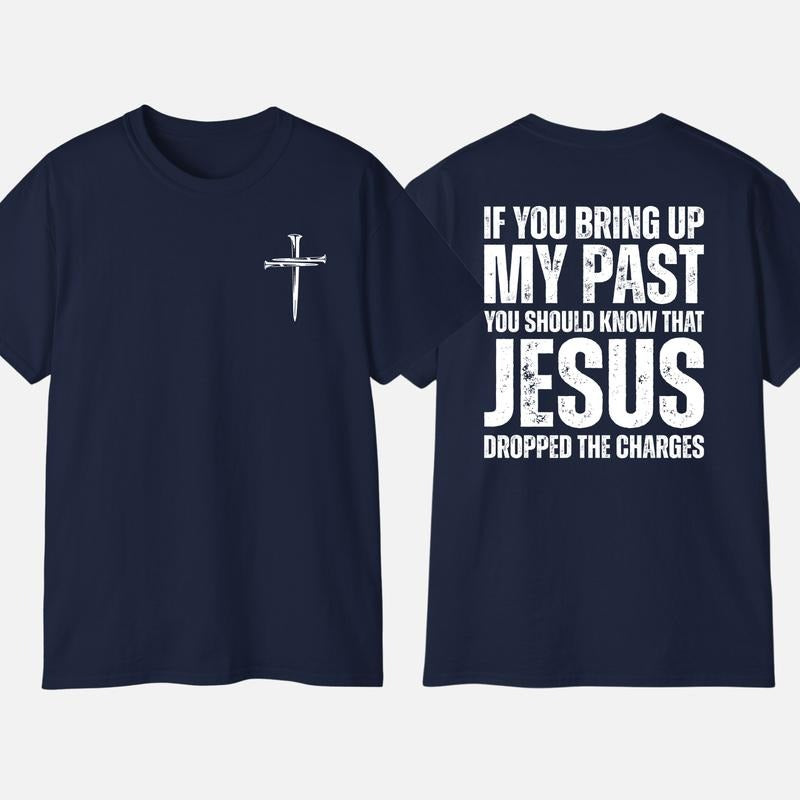 If You Bring Up My Past You Should Know That Jesus Dropped the Charges T-Shirt, Full Size Cotton Fabric Menswear Top...