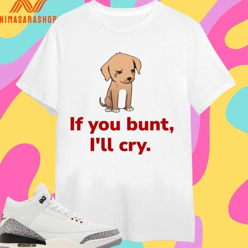 If You Bunt I’ll Cry Sad Dog Baseball Fan Shirts