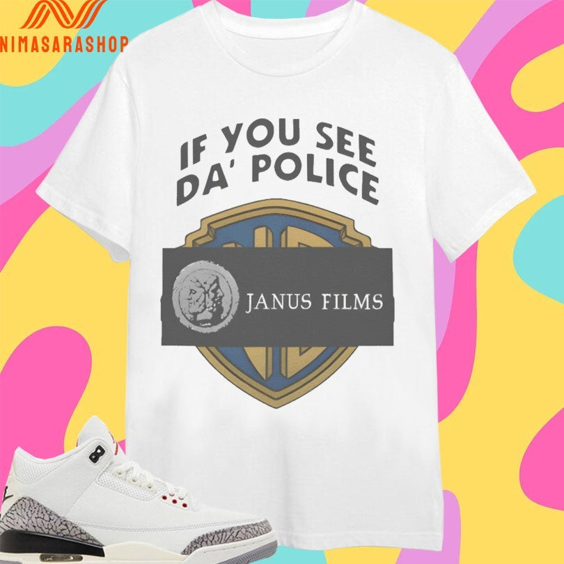 If You See Da’ Police Janus Films Shirts