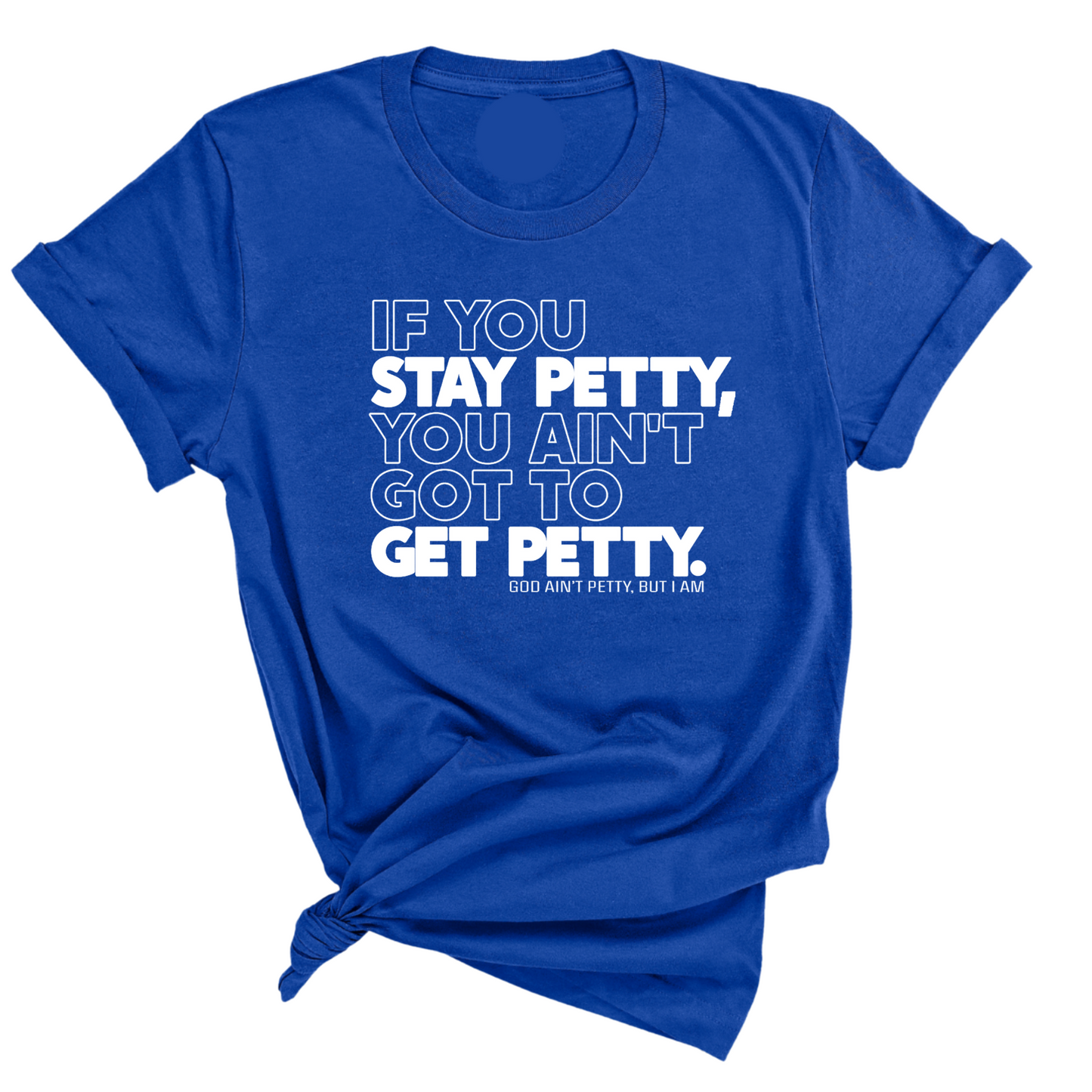 If You Stay Petty, You Ain't Got to Get Petty Unisex Tee (Quiz)
