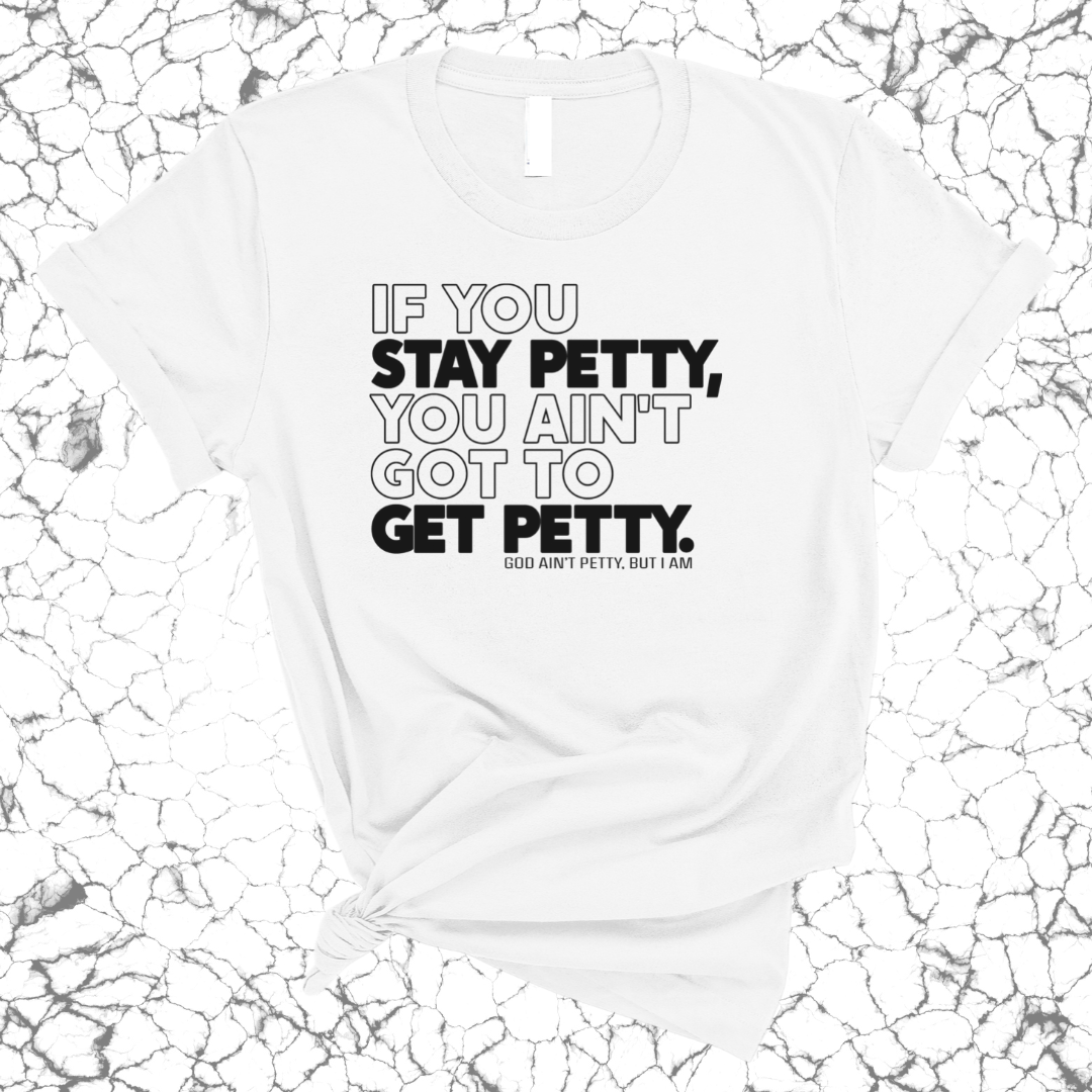 If You Stay Petty, You Ain't Got to Get Petty Unisex Tee