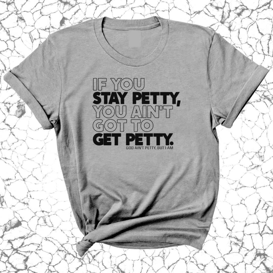 If You Stay Petty, You Ain't Got to Get Petty Unisex Tee