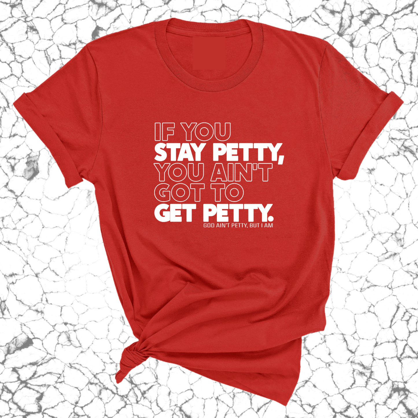 If You Stay Petty, You Ain't Got to Get Petty Unisex Tee