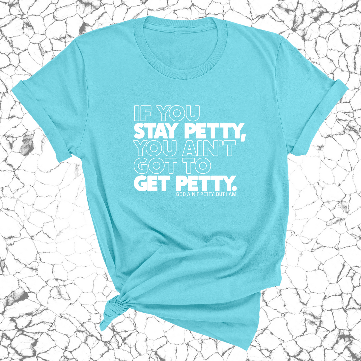 If You Stay Petty, You Ain't Got to Get Petty Unisex Tee