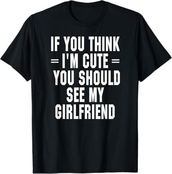 If You Think I'm Cute You Should See My Girlfriend T-Shirt Streetwear Casual Hoodie, Sweatshirt | UrbanDripWear.com