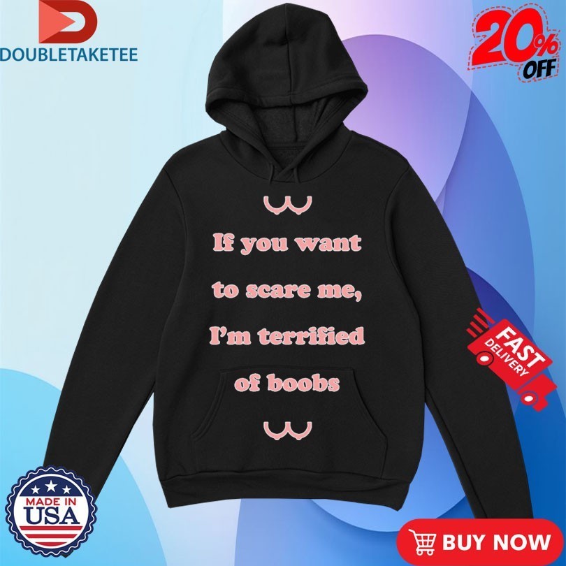 If You Want To Scare Me I’m Teriffied Of Boobs Shirts