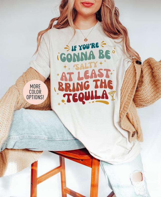 If You're Gonna Be Salty At Least Bring The Tequila Shirt Funny Drinking Shirt Martini Lover Shirt Drinking Buddy Shirt...