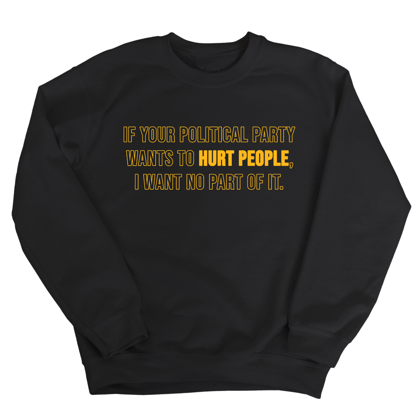 If Your Political Party Wants to Hurt People, I Want No Part of It Unisex Sweatshirt