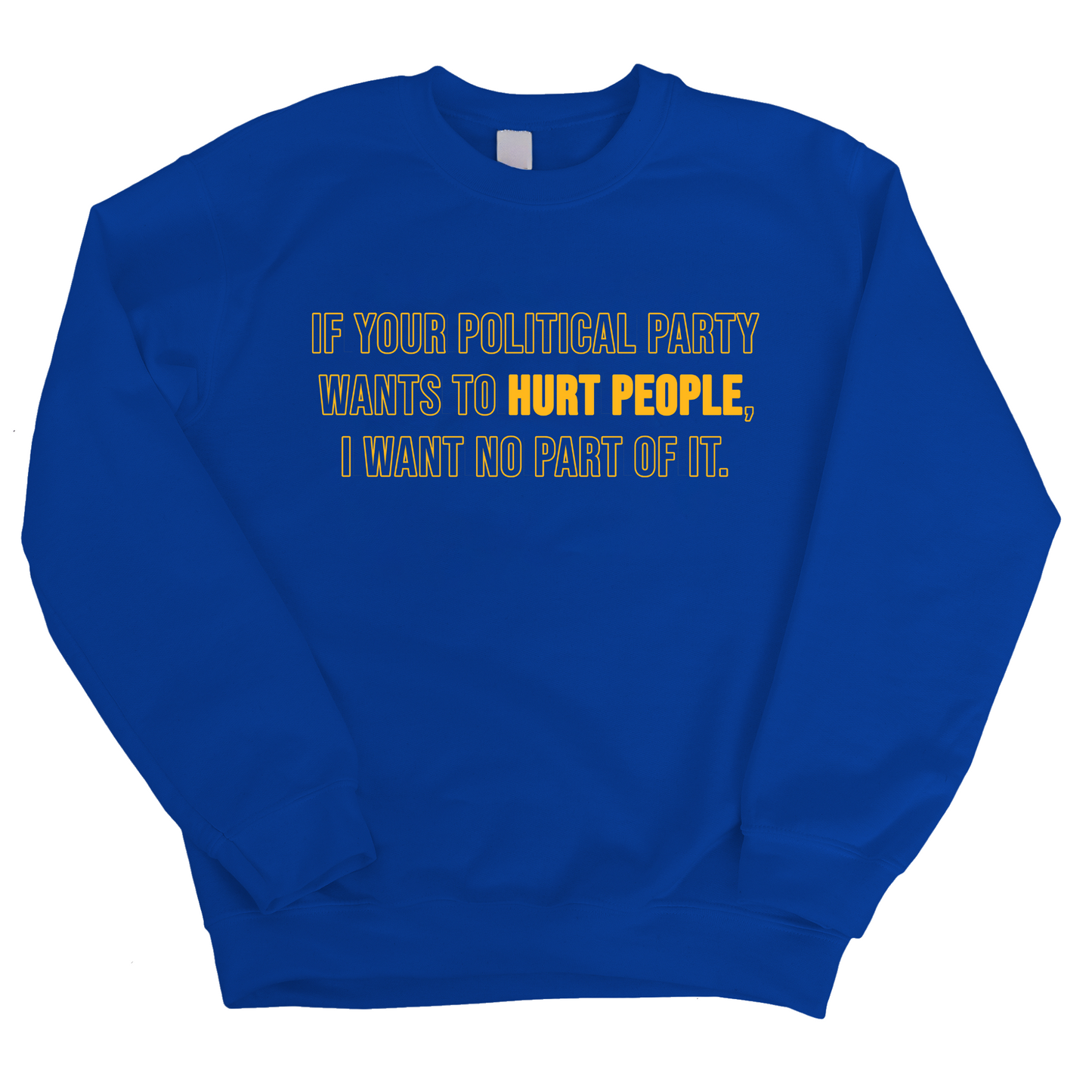 If Your Political Party Wants to Hurt People, I Want No Part of It Unisex Sweatshirt