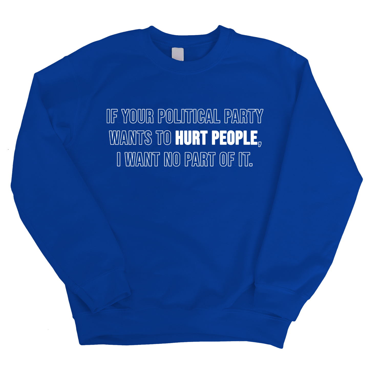 If Your Political Party Wants to Hurt People, I Want No Part of It Unisex Sweatshirt