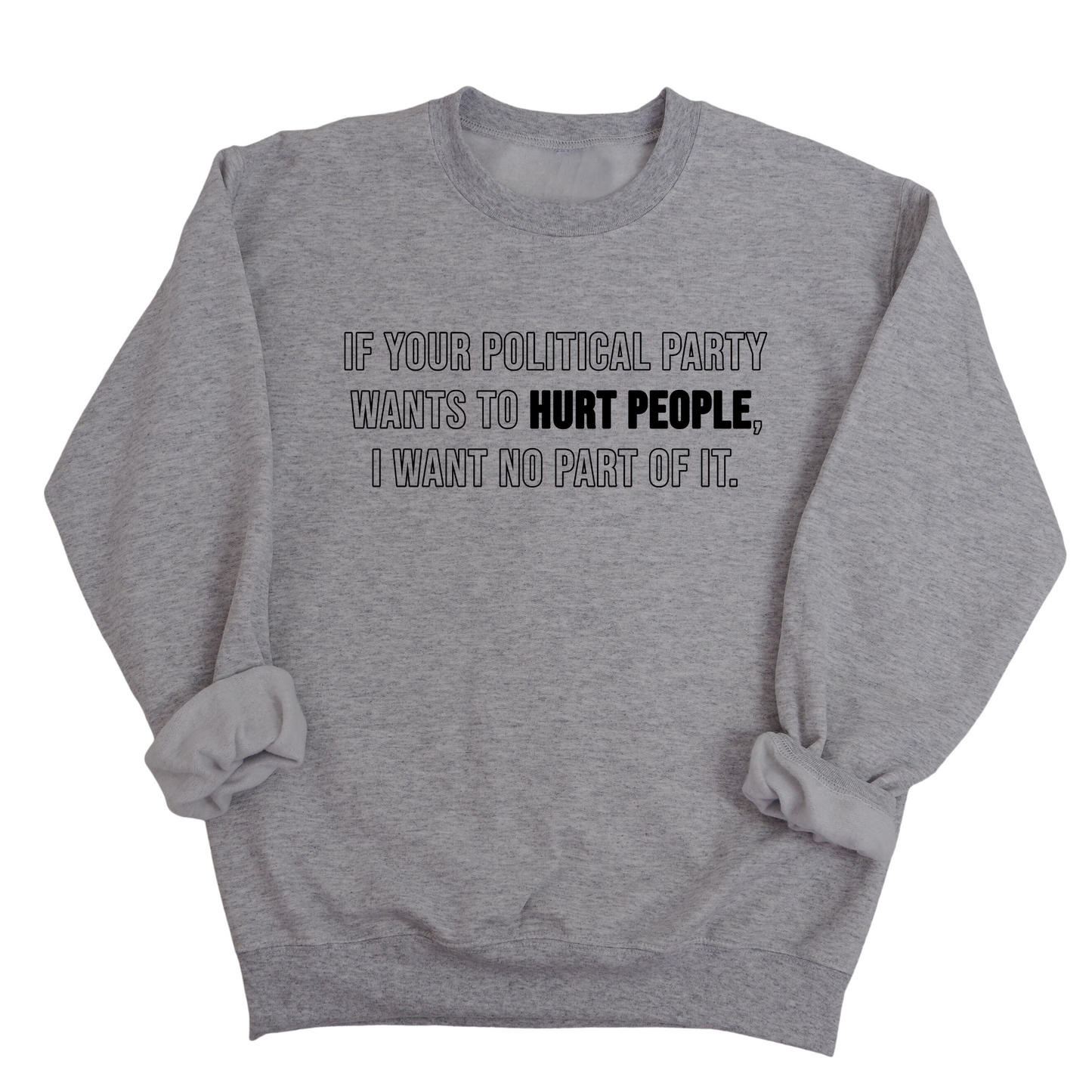 If Your Political Party Wants to Hurt People, I Want No Part of It Unisex Sweatshirt