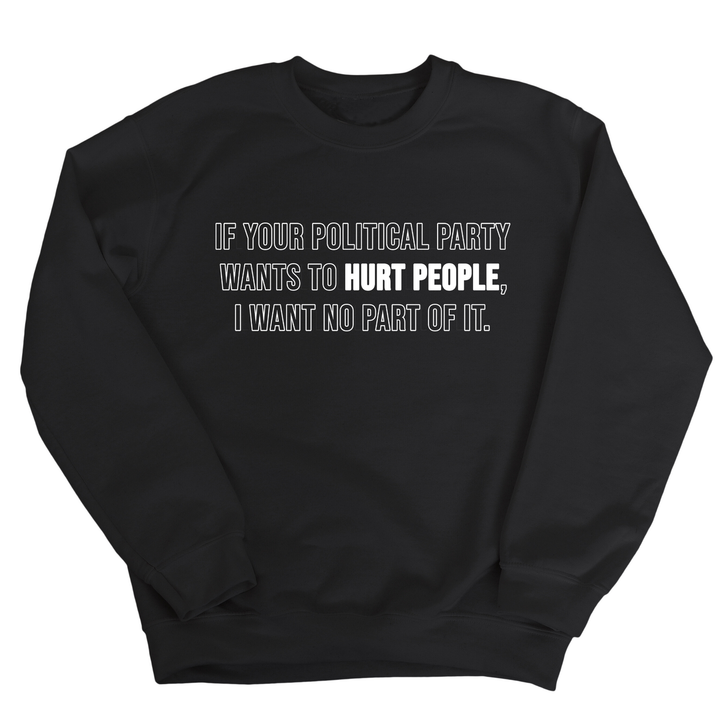 If Your Political Party Wants to Hurt People, I Want No Part of It Unisex Sweatshirt