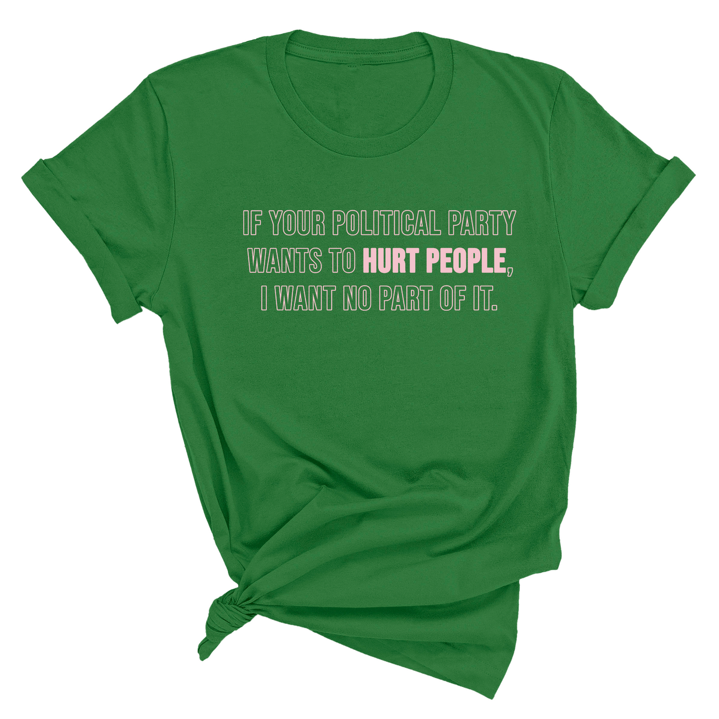 If Your Political Party Wants to Hurt People, I Want No Part of It Unisex Tee