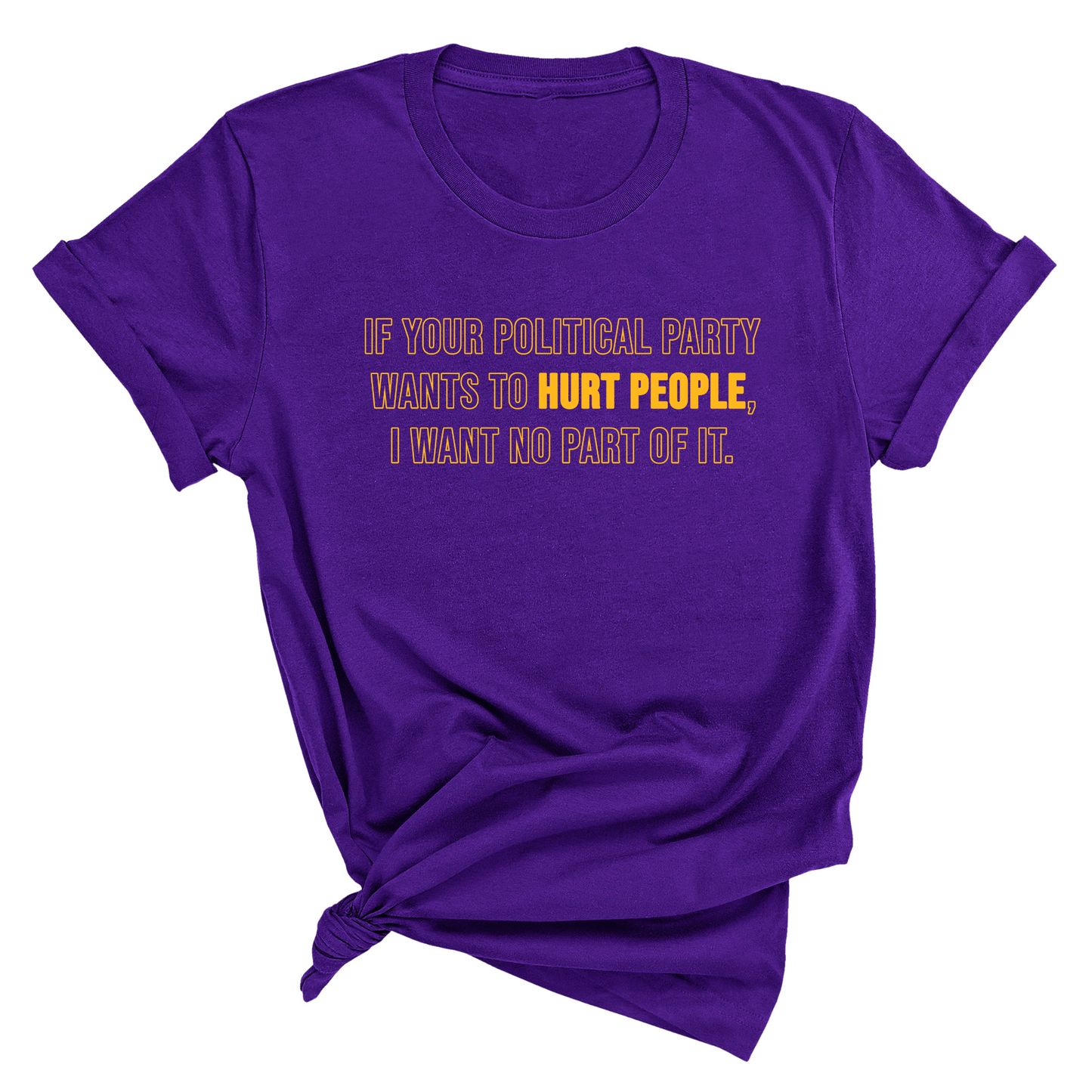 If Your Political Party Wants to Hurt People, I Want No Part of It Unisex Tee