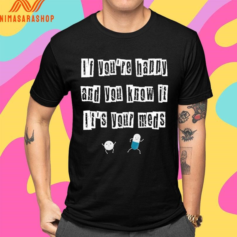 If You’re Happy And You Know It It’s Your Meds 2026 Shirts