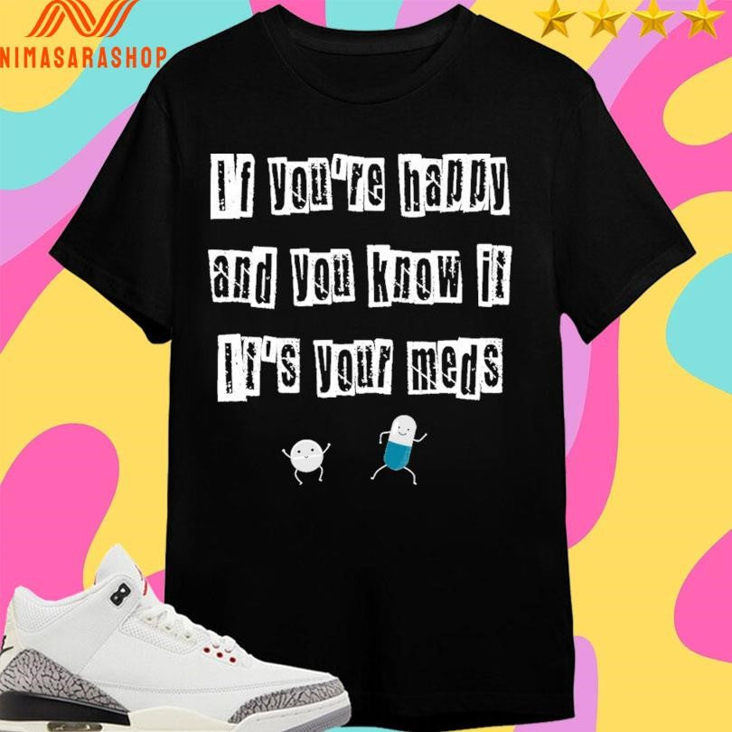 If You’re Happy And You Know It It’s Your Meds 2026 Shirts