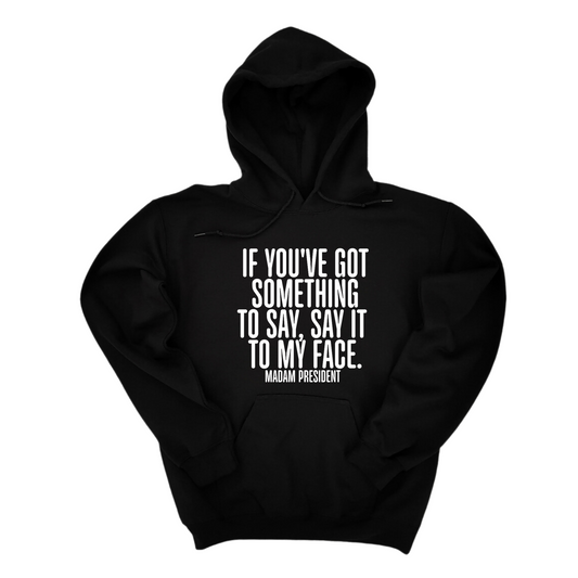 If YouÃ¢â‚¬â„¢ve Got Something to Say, Say It to My Face Unisex Hoodie