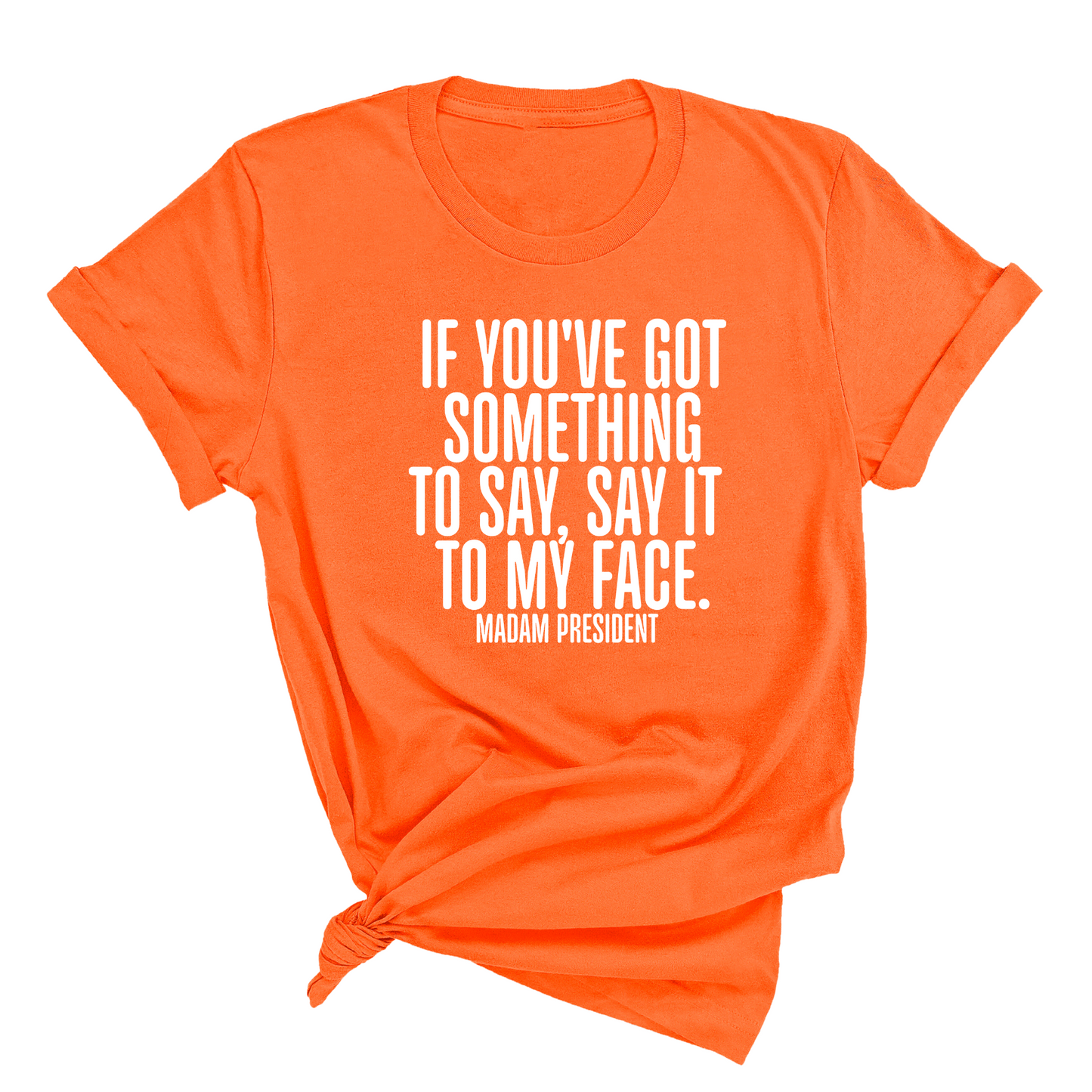 If YouÃ¢â‚¬â„¢ve Got Something to Say, Say It to My Face Unisex Tee