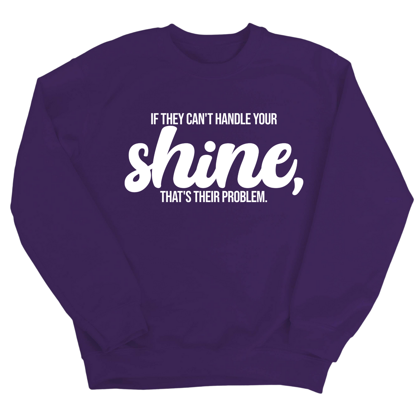 If they Can't Handle your Shine that's their Problem Unisex Sweatshirt
