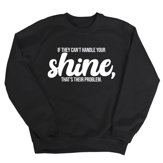 If they Can't Handle your Shine that's their Problem Unisex Sweatshirt