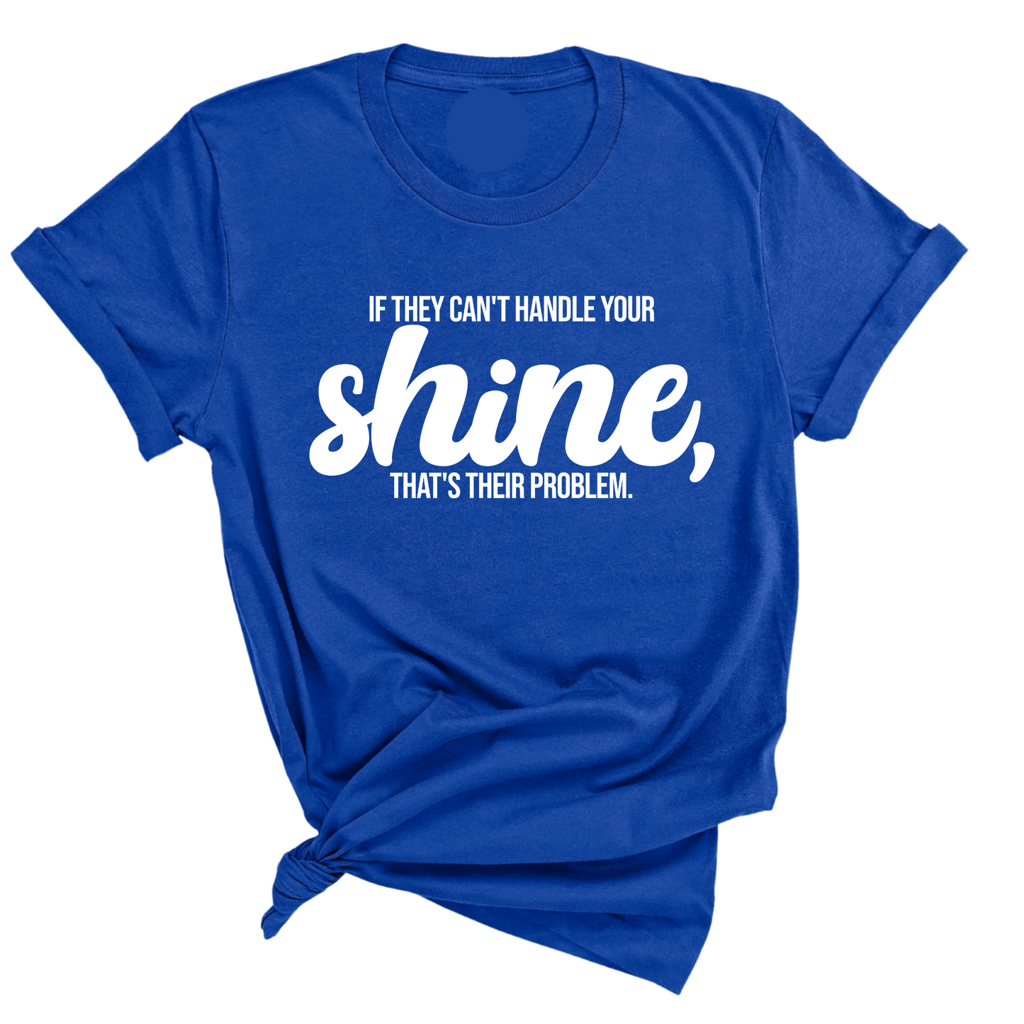 If they Can't Handle your Shine that's their Problem Unisex Tee