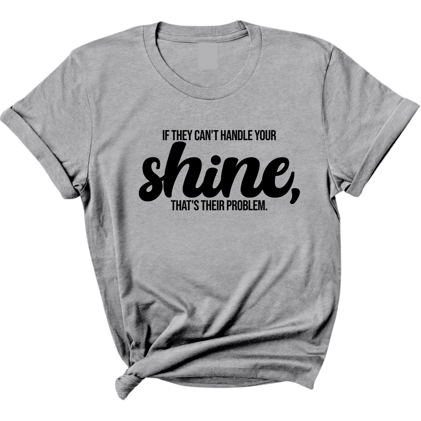 If they Can't Handle your Shine that's their Problem Unisex Tee