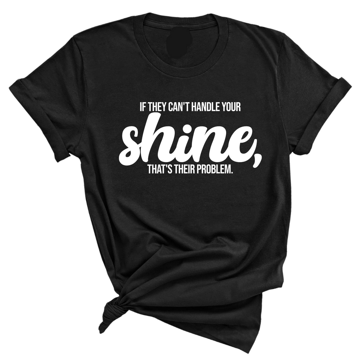 If they Can't Handle your Shine that's their Problem Unisex Tee