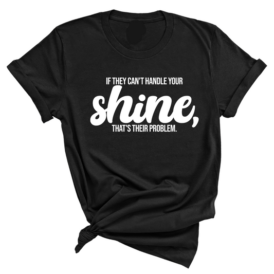 If they Can't Handle your Shine that's their Problem Unisex Tee