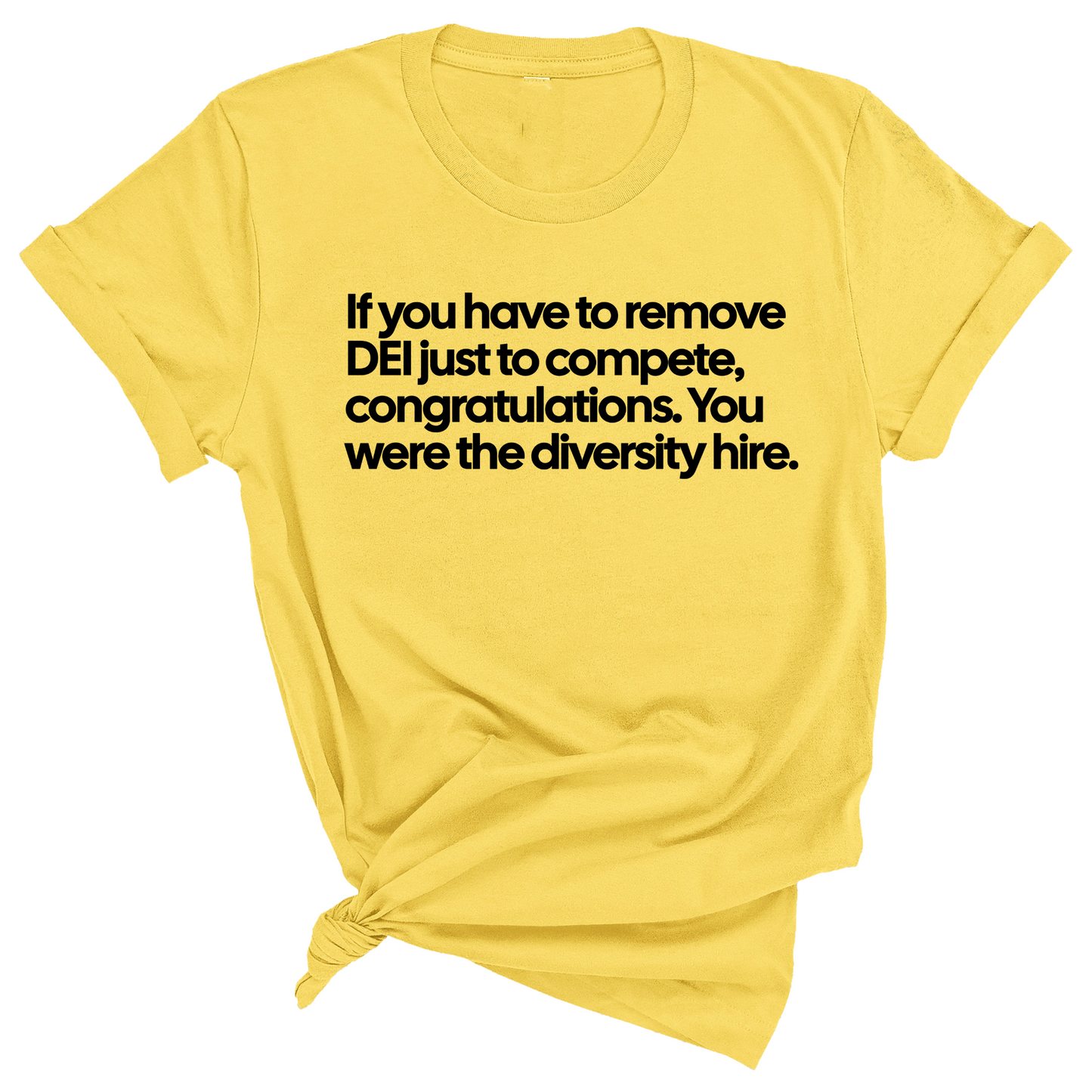 If you have to remove DEI just to Compete, Congratulations. You were the diversity hire Unisex Tee