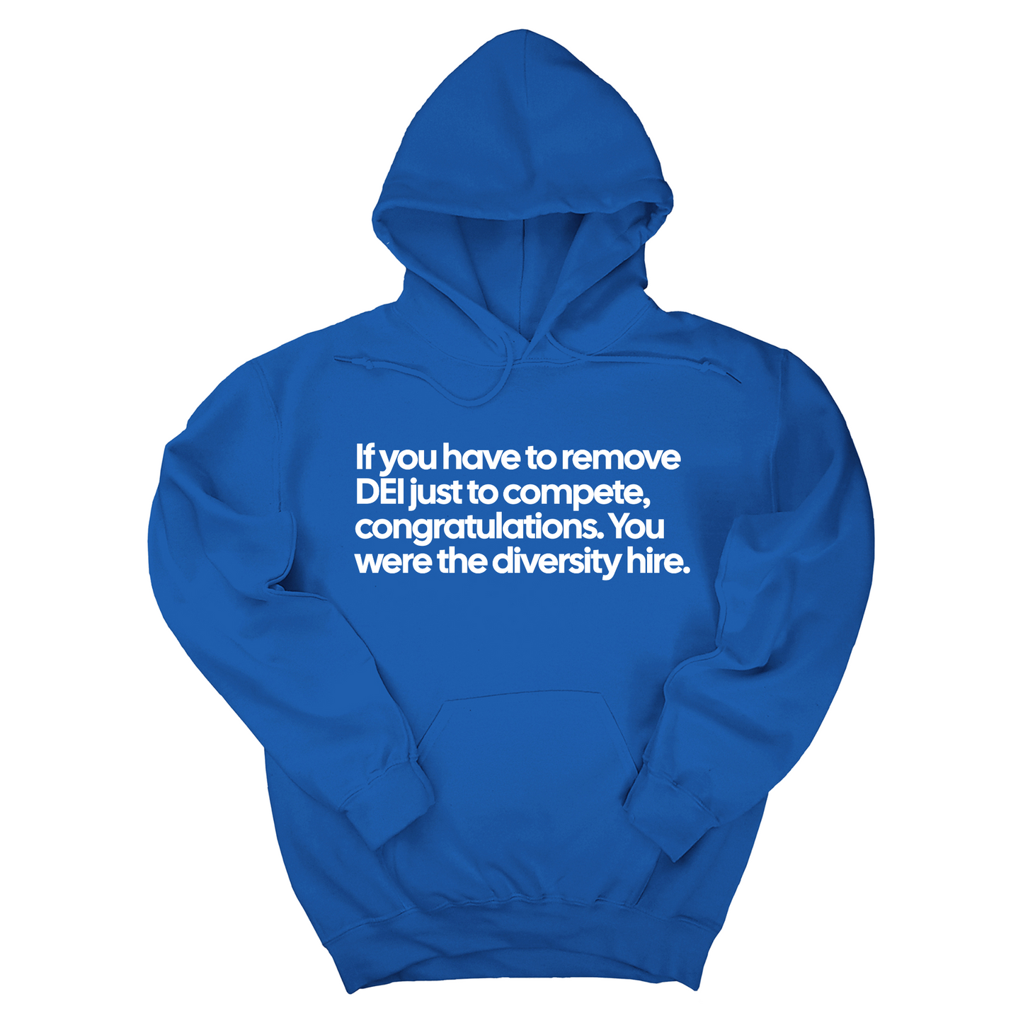 If you have to remove DEI just to compete, congratulations. You were the diversity hire Unisex Hoodie