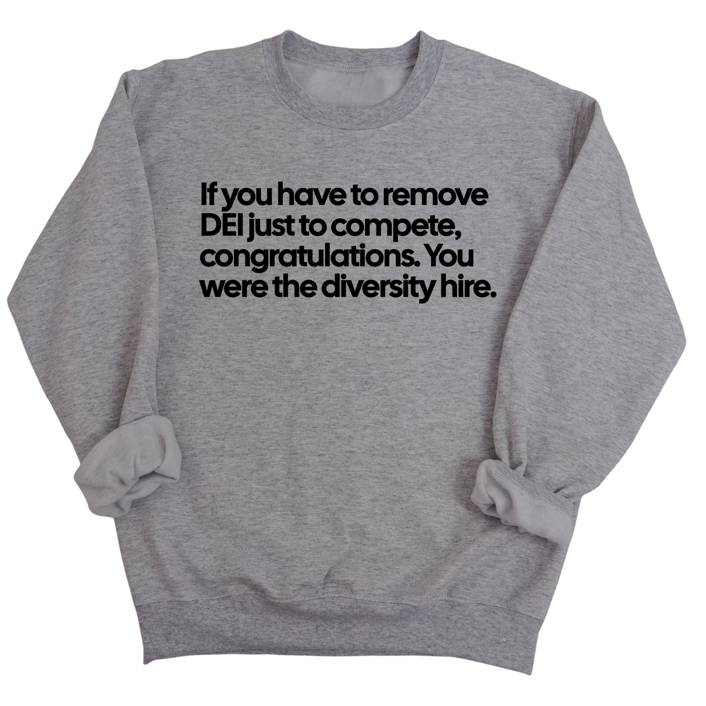 If you have to remove DEI just to compete, congratulations. You were the diversity hire Unisex Sweatshirt
