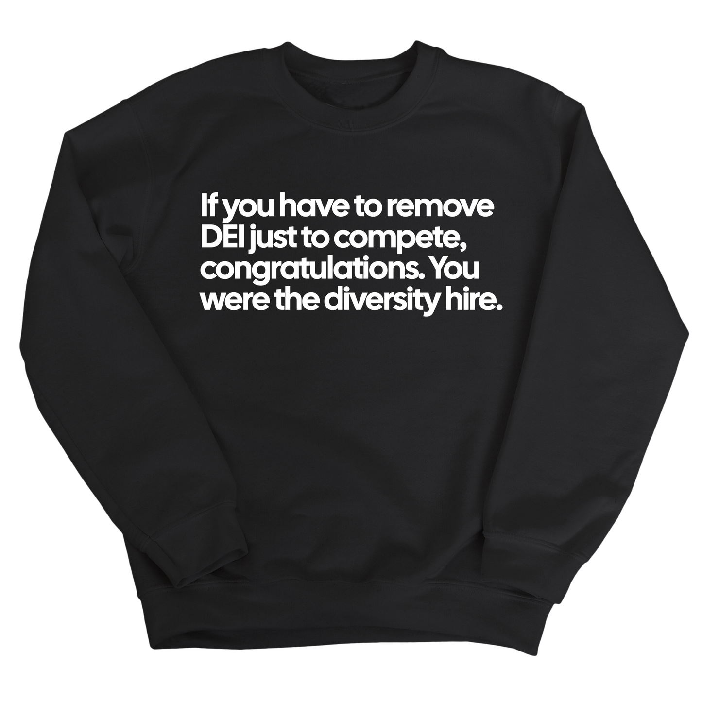 If you have to remove DEI just to compete, congratulations. You were the diversity hire Unisex Sweatshirt
