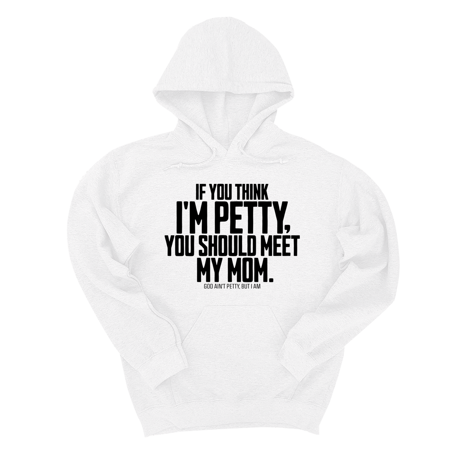 If you think I'm Petty, you should meet my Mom Unisex Hoodie