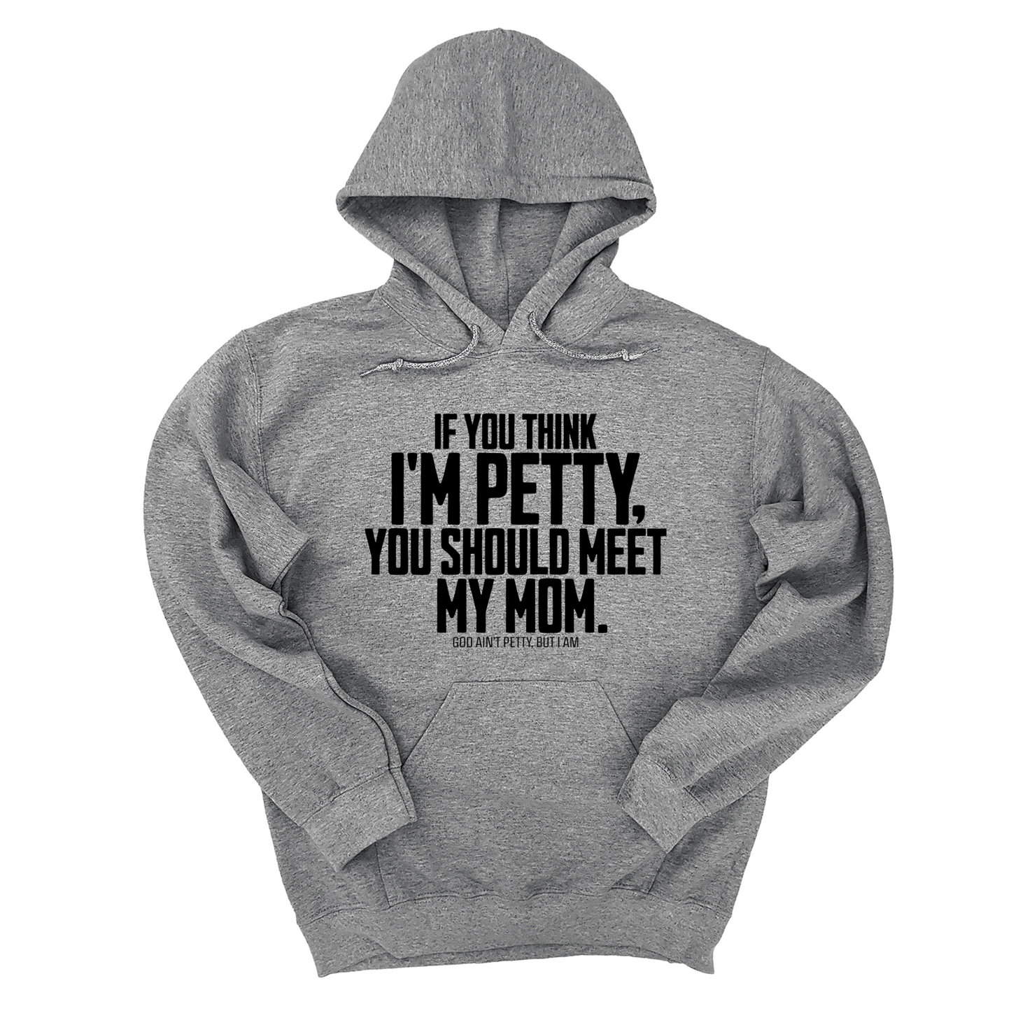 If you think I'm Petty, you should meet my Mom Unisex Hoodie
