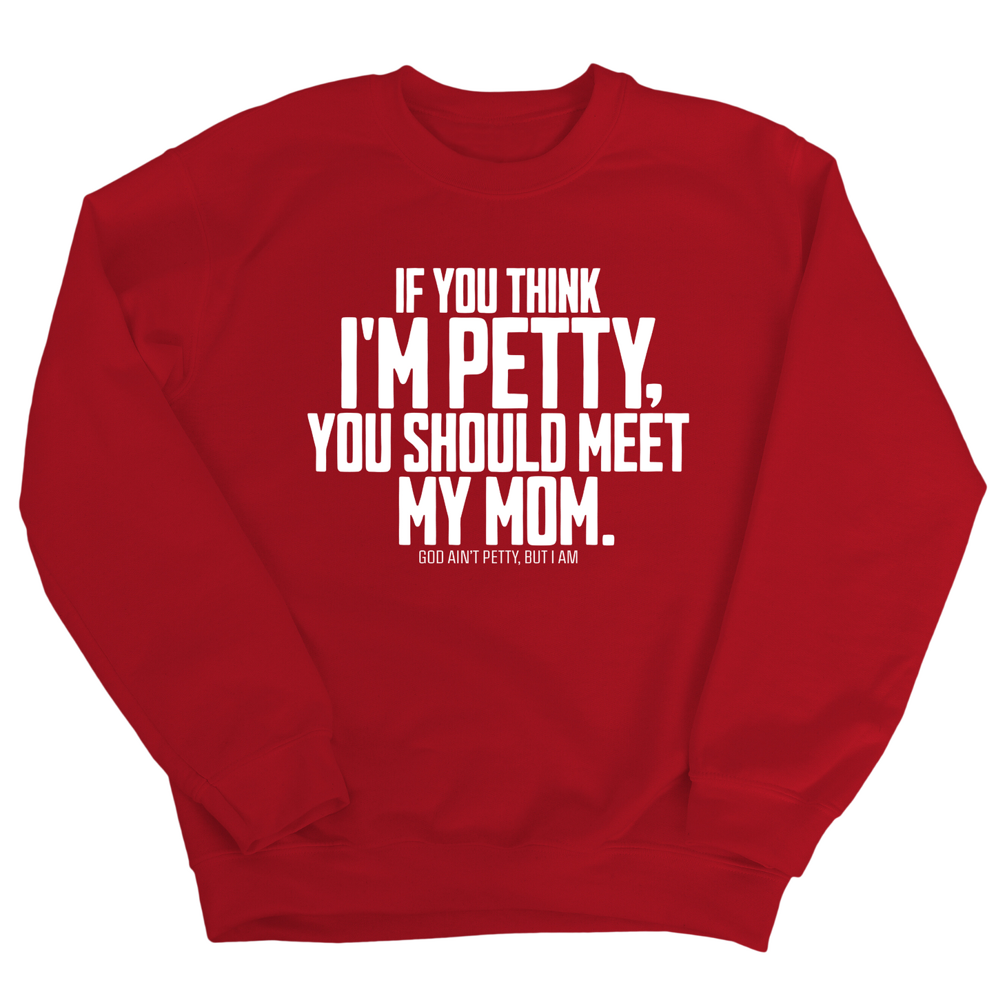 If you think I'm Petty, you should meet my Mom Unisex Sweatshirt
