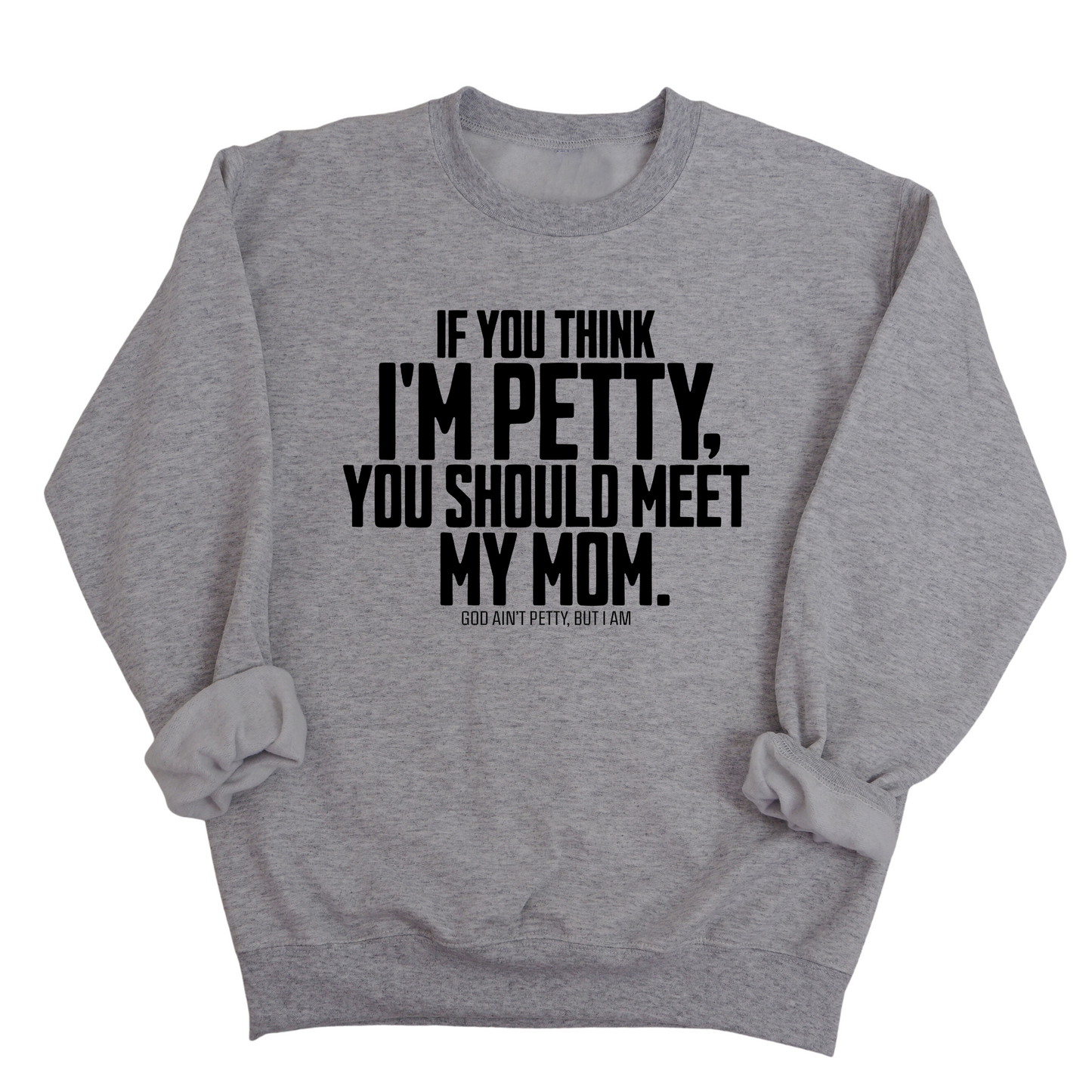 If you think I'm Petty, you should meet my Mom Unisex Sweatshirt