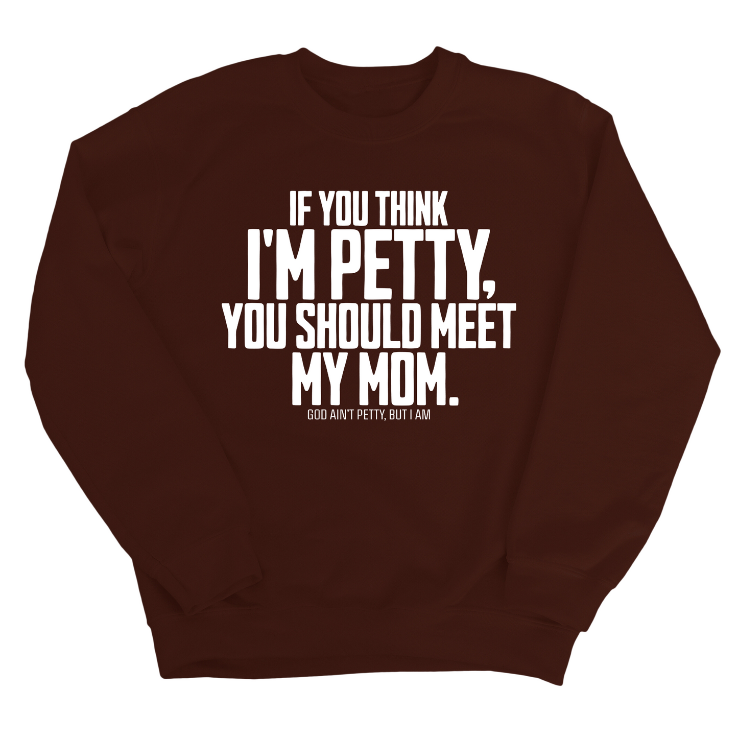 If you think I'm Petty, you should meet my Mom Unisex Sweatshirt