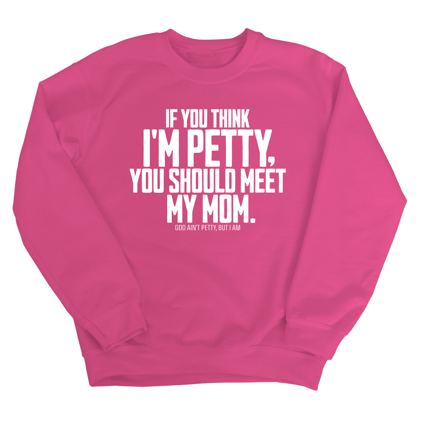 If you think I'm Petty, you should meet my Mom Unisex Sweatshirt