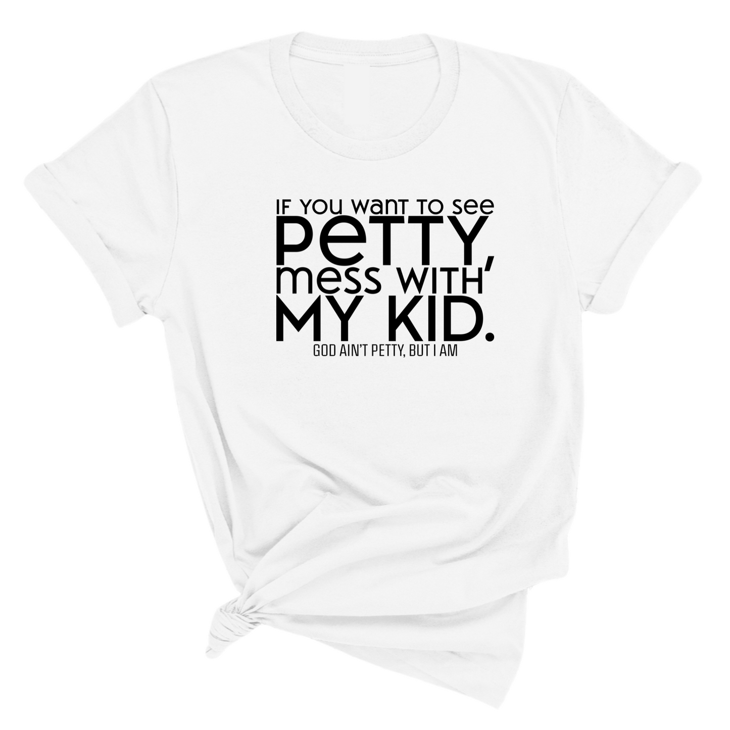 If you want to see Petty, Mess with my Kids Unisex Tee