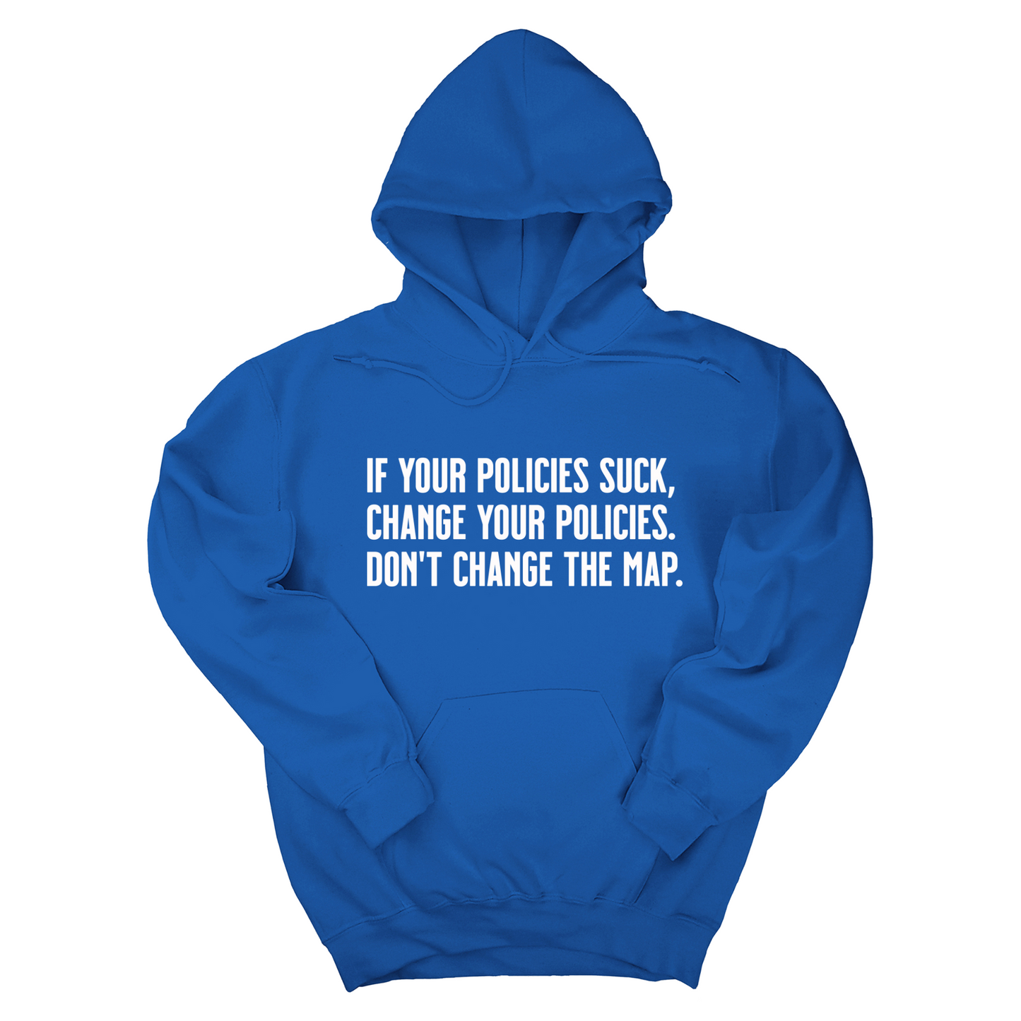 If your policies suck, change your policies. DonÃ¢â‚¬â„¢t change the map Unisex Hoodie