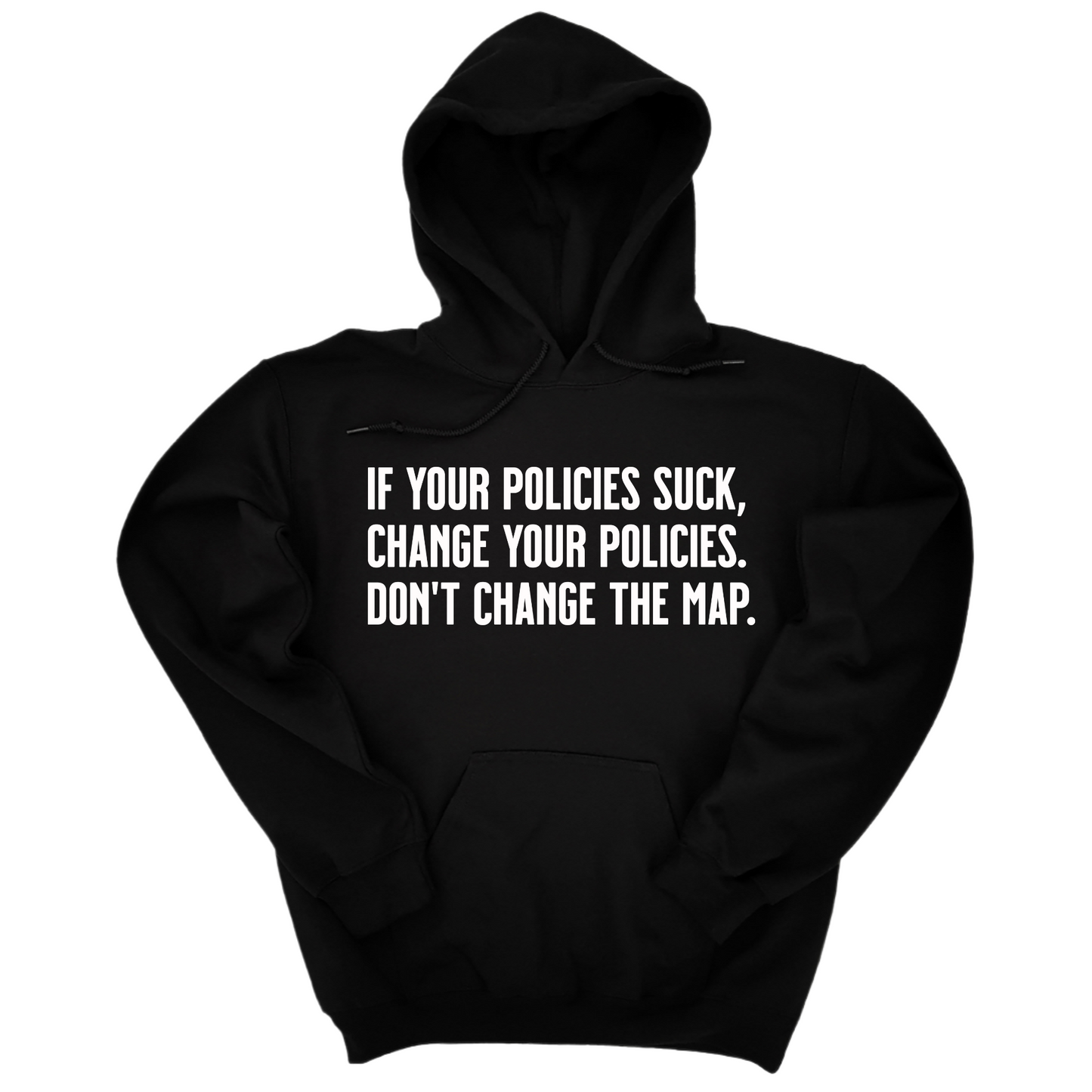 If your policies suck, change your policies. DonÃ¢â‚¬â„¢t change the map Unisex Hoodie