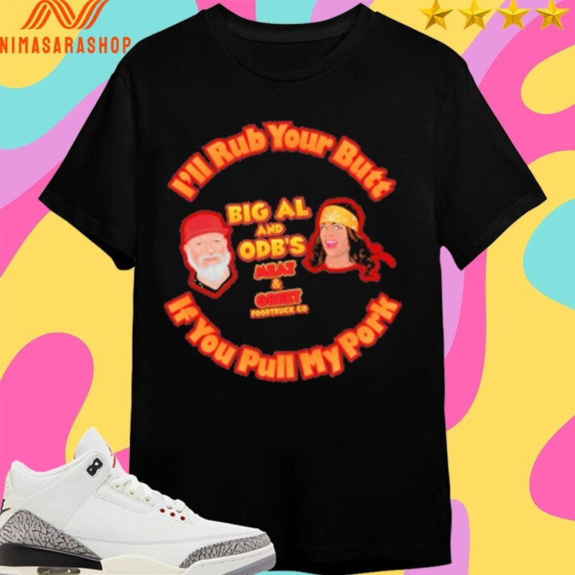 I’ll Rub Your Butt Big Al And Odb’s Meat And Greet Food Truck Co If You Pull My Pork Shirts