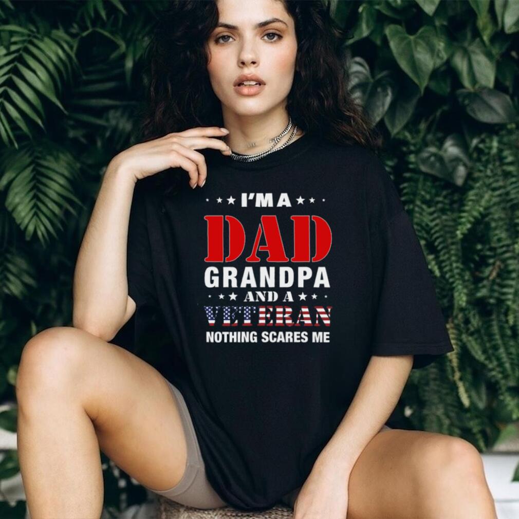 I’m A Dad Grandpa And A Veteran Nothing Scares Me T Shirt
