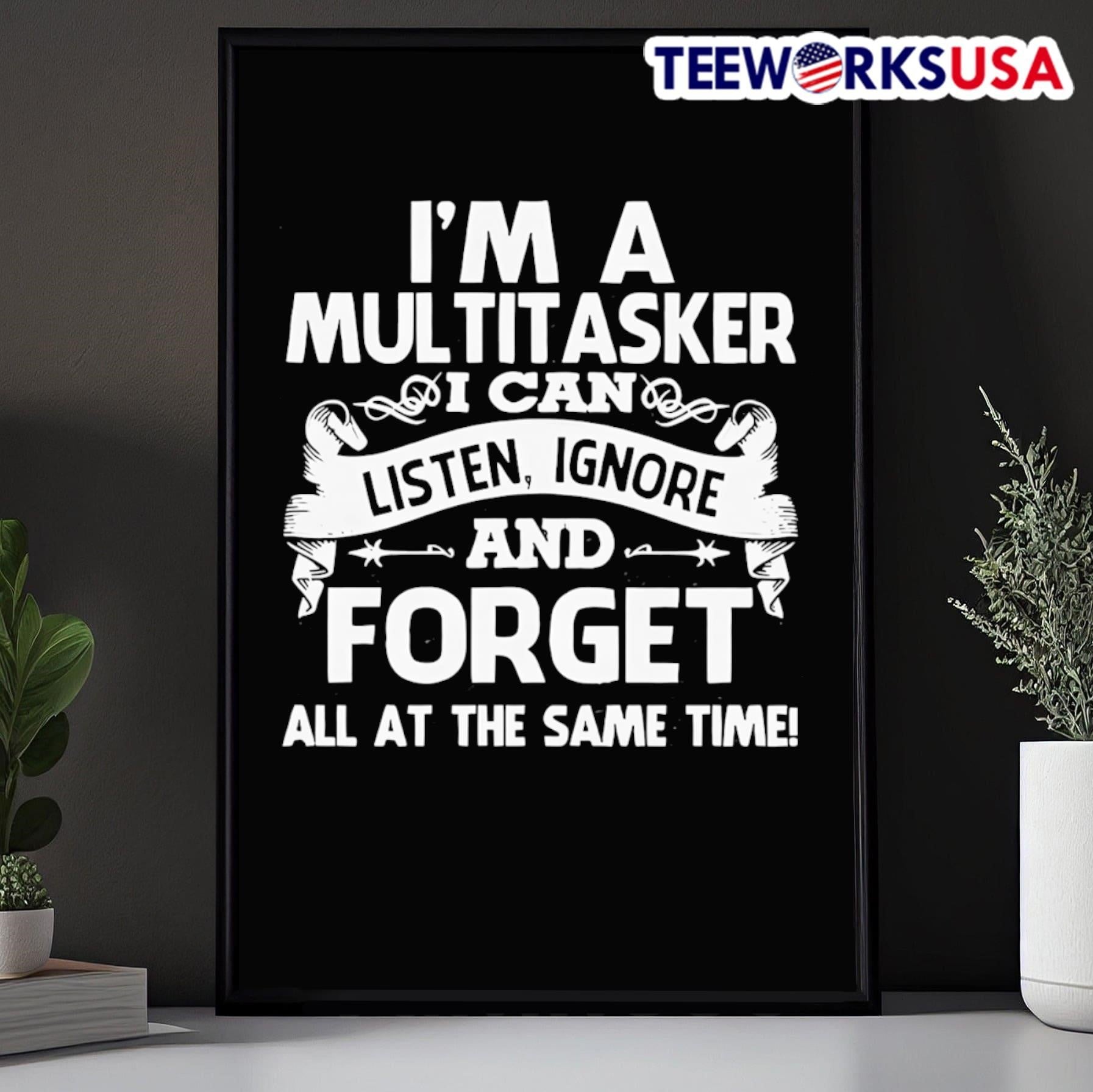 I’m A Multitasker I Can Listen Ignore And Forget All At The Same Time Shirt