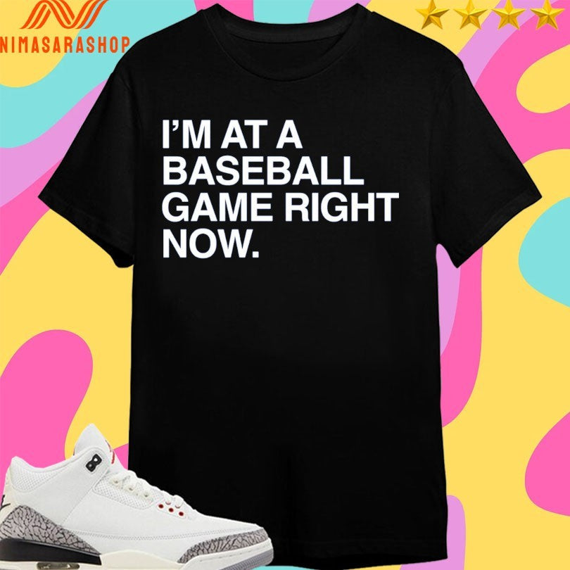 I’m At A Baseball Game Right Now Shirts