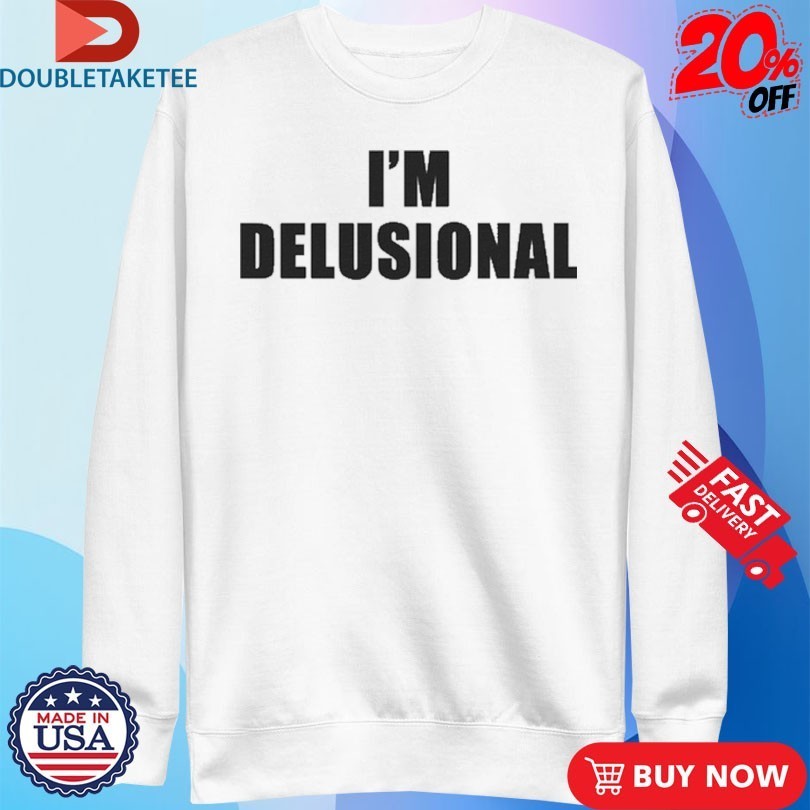I’m Delusional Shirts