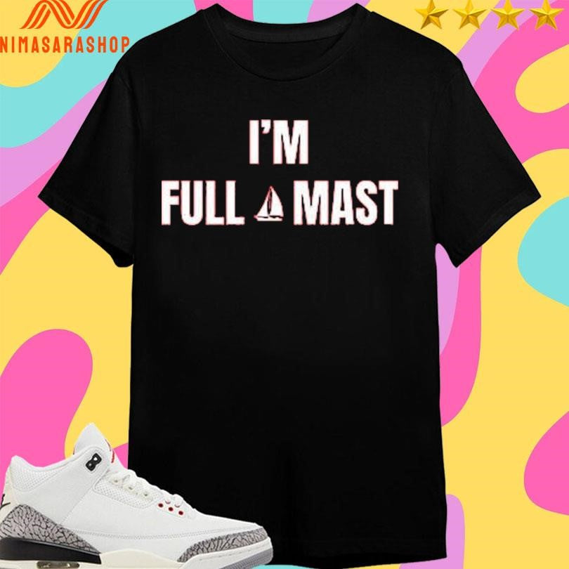 I’m Full Mast Shirts