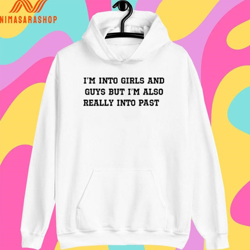 I’m Into Girls And Guys But I’m Also Really Into Past 2026 Shirts