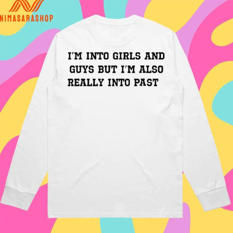 I’m Into Girls And Guys But I’m Also Really Into Past 2026 Shirts
